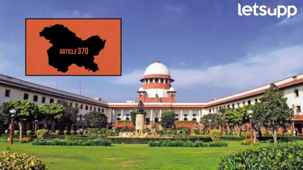 Supreme Court मध्ये आज सुनावणी; कलम 370 रद्द करणे, योग्य की अयोग्य ठरणार